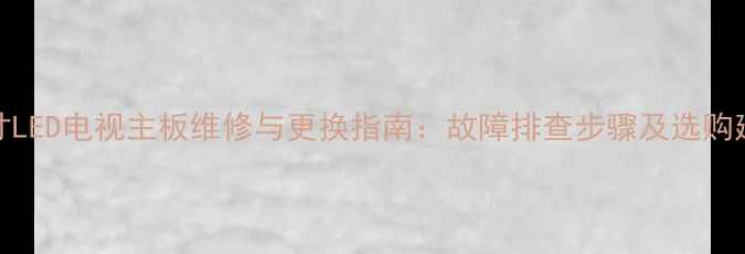 图片 32寸LED电视主板维修与更换指南：故障排查步骤及选购建议