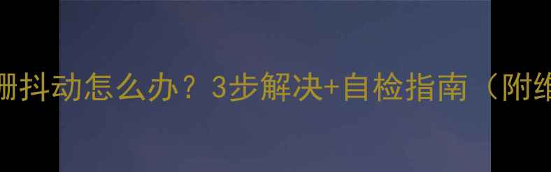 图片 CRT电视光栅抖动怎么办？3步解决+自检指南（附维修视频）1