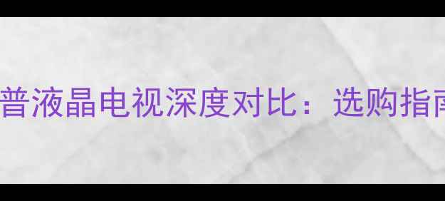 图片 JVCvs夏普液晶电视深度对比：选购指南与性能