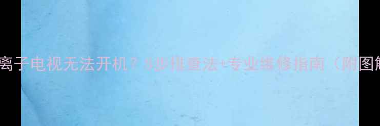 LG等离子电视无法开机5步排查法专业维修指南附图解