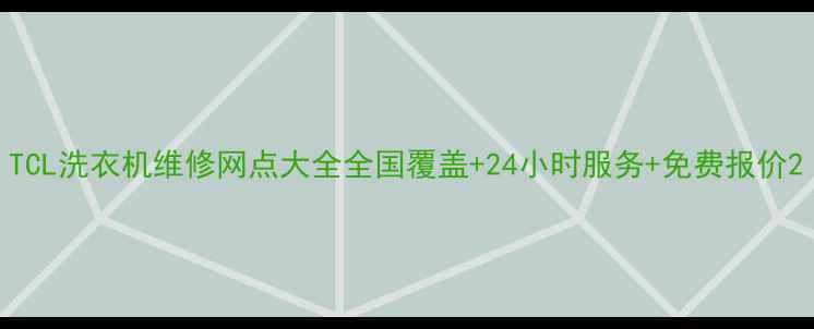 图片 TCL洗衣机维修网点大全全国覆盖+24小时服务+免费报价2