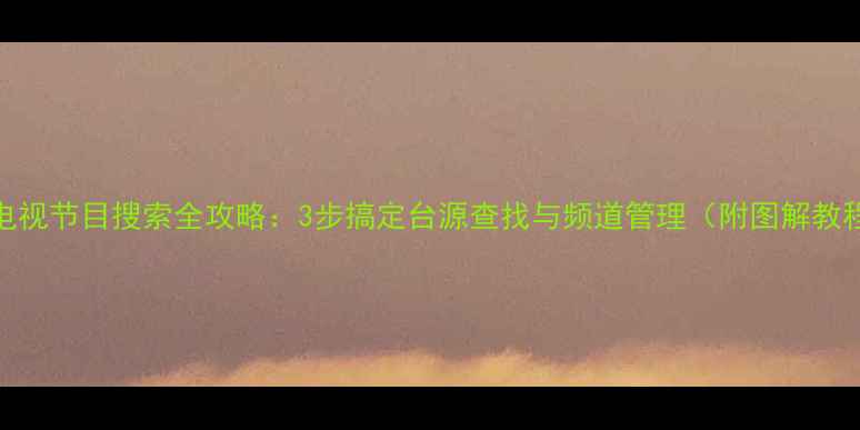 图片 TCL电视节目搜索全攻略：3步搞定台源查找与频道管理（附图解教程）1