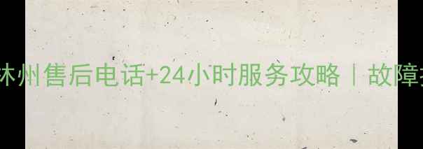 图片 万和热水器林州售后电话+24小时服务攻略｜故障排查全指南2