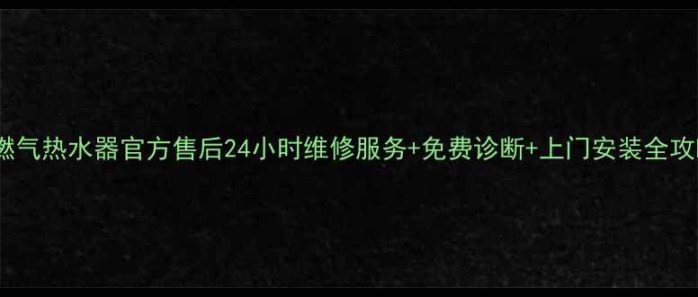 图片 万和燃气热水器官方售后24小时维修服务+免费诊断+上门安装全攻略💡1