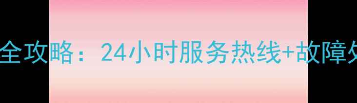 万家乐抽油烟机售后维修全攻略24小时服务热线故障处理指南附官方电话