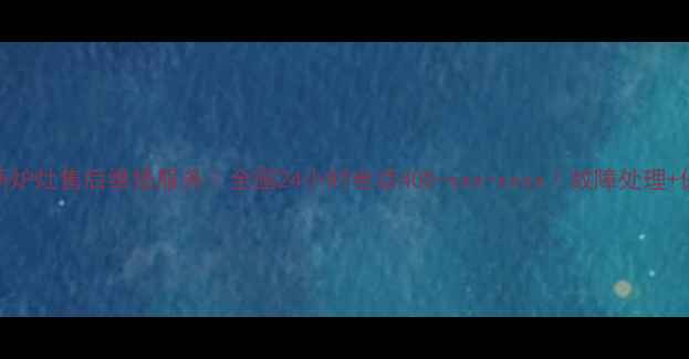 伊莱克斯炉灶售后维修服务全国24小时电话400-xxx-xxxx故障处理保养预约