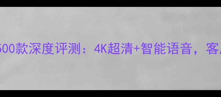 创维电视49E3500款深度评测4K超清智能语音客厅观影新体验