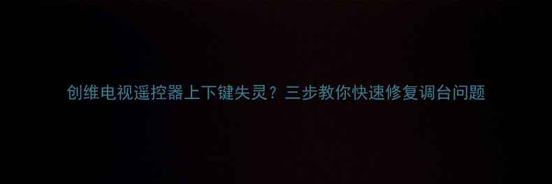 图片 创维电视遥控器上下键失灵？三步教你快速修复调台问题