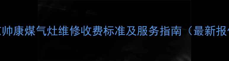 图片 北京帅康煤气灶维修收费标准及服务指南（最新报价）