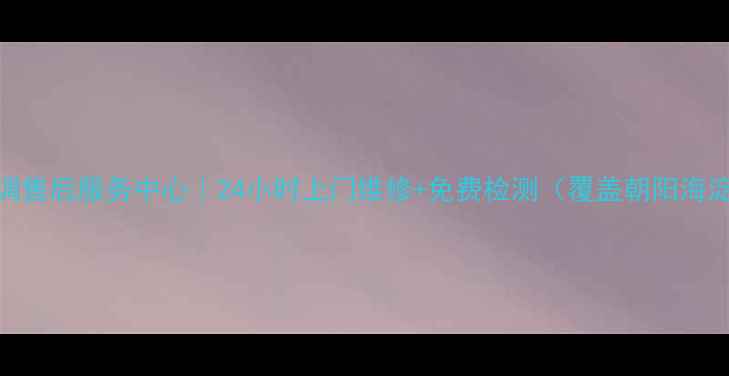 图片 北京海信空调售后服务中心｜24小时上门维修+免费检测（覆盖朝阳海淀东城等区）