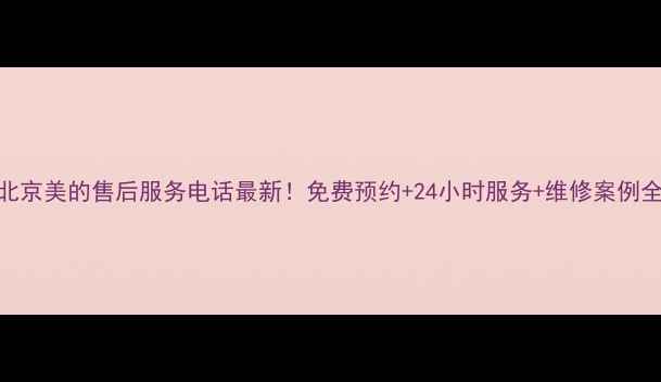 图片 北京美的售后服务电话最新！免费预约+24小时服务+维修案例全