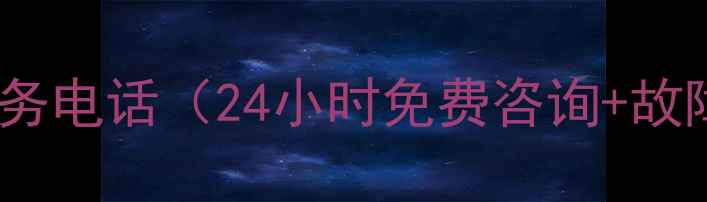 华凌空调售后服务电话24小时免费咨询故障处理全攻略