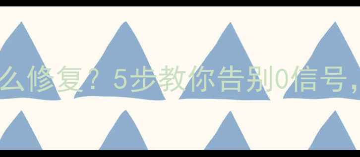 卫星电视信号差怎么修复5步教你告别0信号画面清晰如影院