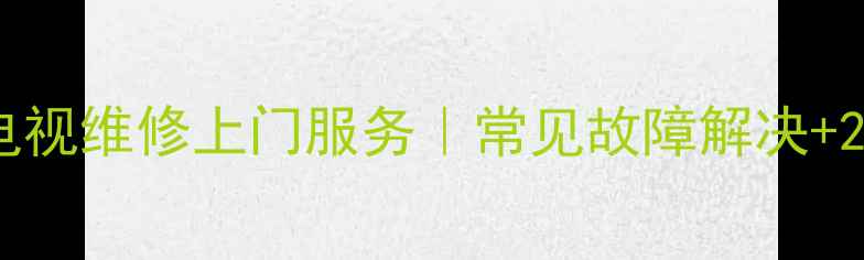 大连创维液晶电视维修上门服务常见故障解决24小时快速响应