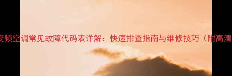 奥克斯变频空调常见故障代码表详解快速排查指南与维修技巧附高清图解