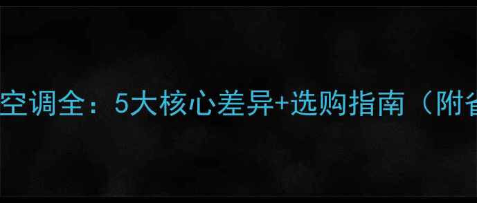 定频空调VS变频空调全5大核心差异选购指南附省电省钱攻略