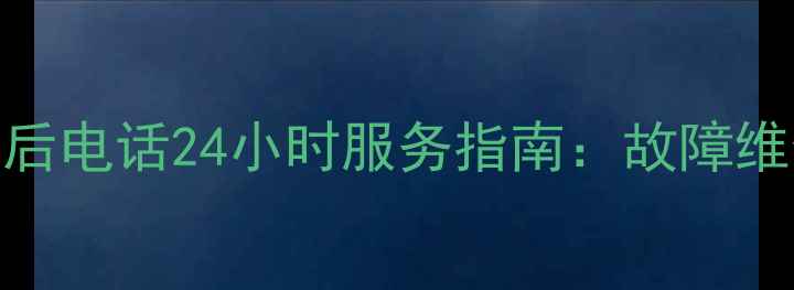 容声抽油烟机售后电话24小时服务指南故障维修保修政策全