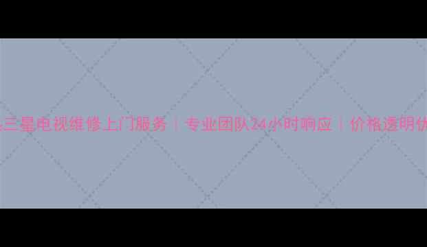 常熟三星电视维修上门服务专业团队24小时响应价格透明优惠