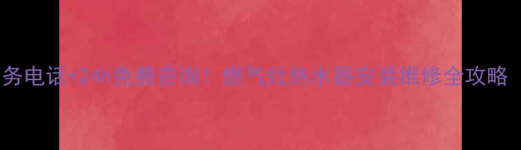 常熟林内售后服务电话24h免费咨询燃气灶热水器安装维修全攻略附避坑指南