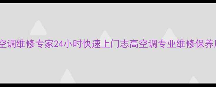 广州空调维修专家24小时快速上门志高空调专业维修保养服务