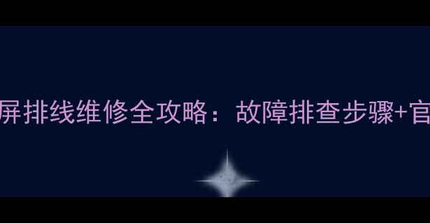 康佳液晶电视入屏排线维修全攻略故障排查步骤官方配件购买指南
