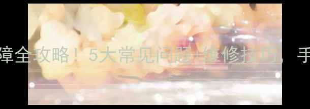 微波炉主板故障全攻略5大常见问题维修技巧手把手教你搞定