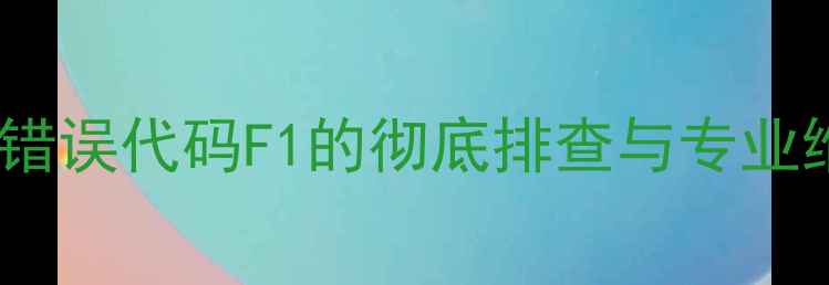 图片 志高空调错误代码F1的彻底排查与专业维修指南1