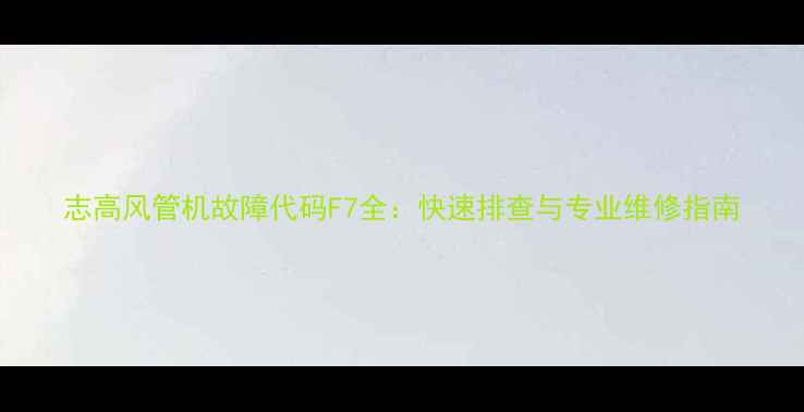 图片 志高风管机故障代码F7全：快速排查与专业维修指南