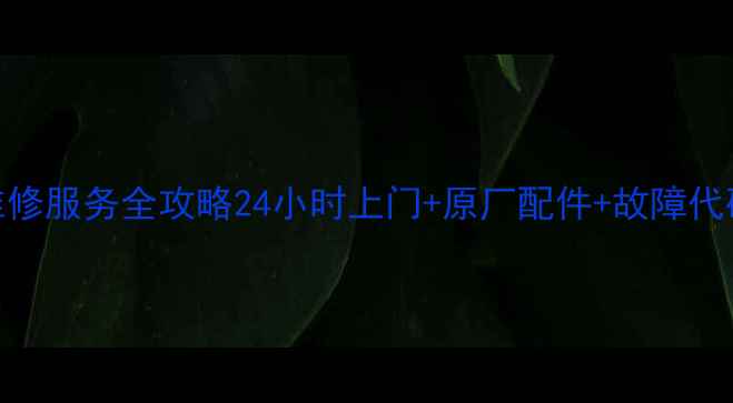 成都华帝油烟机售后维修服务全攻略24小时上门原厂配件故障代码附清洗保养秘籍