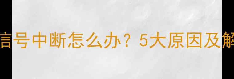 图片 数字电视信号中断怎么办？5大原因及解决方法全