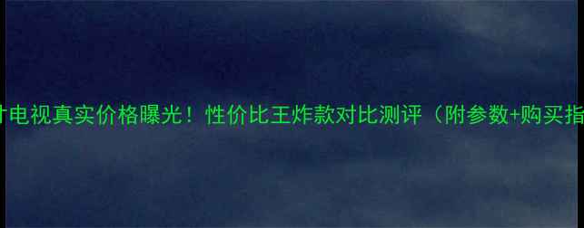 图片 日松55英寸电视真实价格曝光！性价比王炸款对比测评（附参数+购买指南）💰📺1