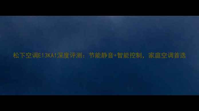 松下空调E13KA1深度评测节能静音智能控制家庭空调首选