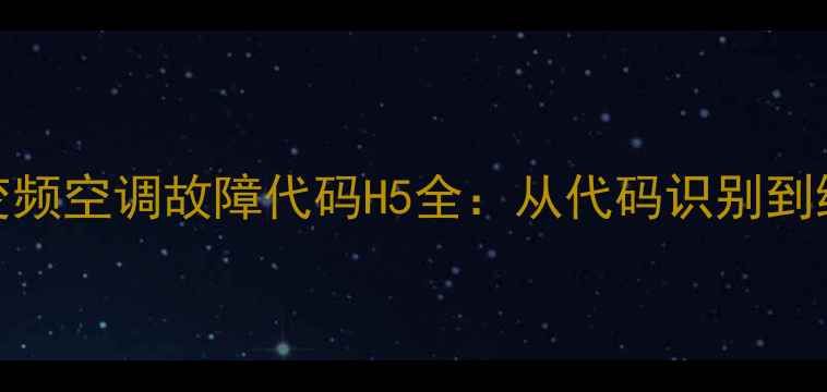 图片 格力云佳Ⅱ变频空调故障代码H5全：从代码识别到维修步骤详解