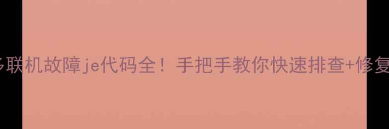 格力多联机故障je代码全手把手教你快速排查修复指南