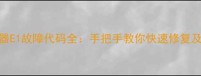 图片 格力热水器E1故障代码全：手把手教你快速修复及预防指南