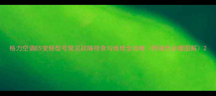 图片 格力空调E5变频型号常见故障排查与维修全攻略（附操作步骤图解）2