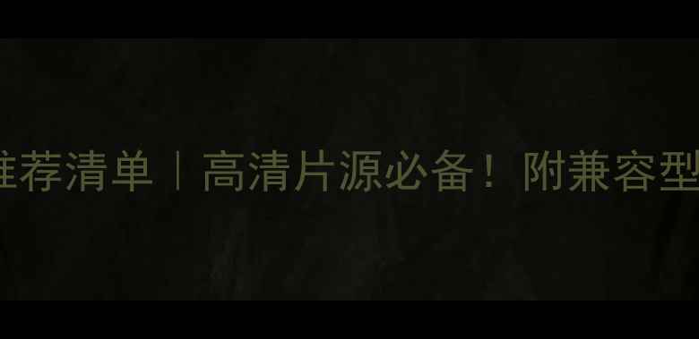 海信3D电视U盘推荐清单高清片源必备附兼容型号避坑指南