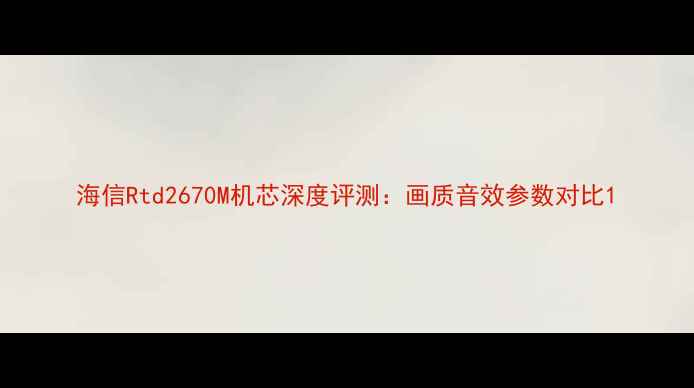 图片 海信Rtd2670M机芯深度评测：画质音效参数对比1