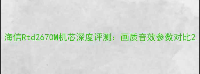 图片 海信Rtd2670M机芯深度评测：画质音效参数对比2