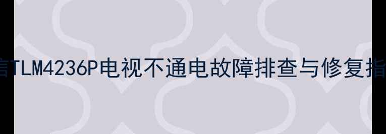 海信TLM4236P电视不通电故障排查与修复指南
