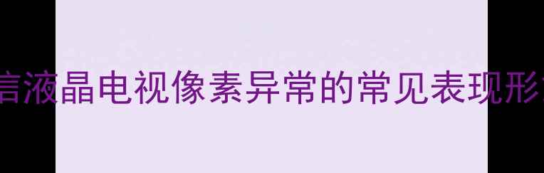 海信液晶电视像素异常的常见表现形式