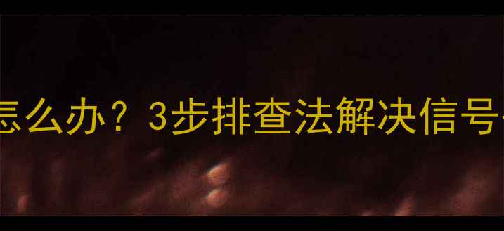海信电视单独频道没声音怎么办3步排查法解决信号丢失问题恢复清晰音画