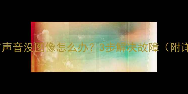 海信电视开机有声音没图像怎么办3步解决故障附详细排查指南