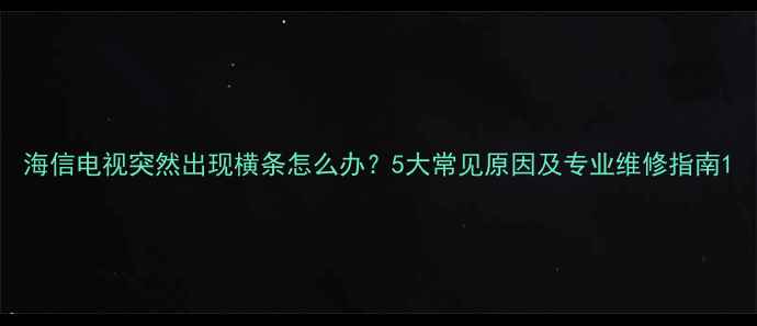图片 海信电视突然出现横条怎么办？5大常见原因及专业维修指南1