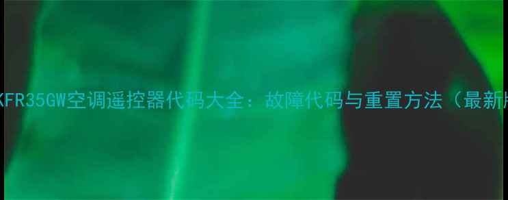 海尔KFR35GW空调遥控器代码大全故障代码与重置方法最新版