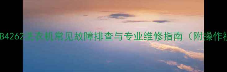 图片 海尔XQB4262洗衣机常见故障排查与专业维修指南（附操作视频）1