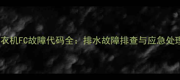 图片 海尔洗衣机FC故障代码全：排水故障排查与应急处理指南2