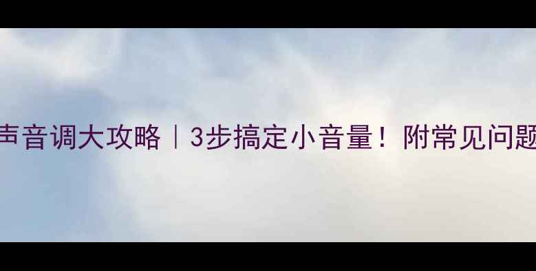 海尔电视声音调大攻略3步搞定小音量附常见问题解答