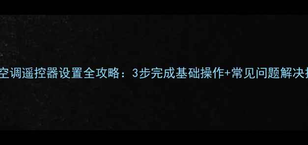 图片 海尔空调遥控器设置全攻略：3步完成基础操作+常见问题解决技巧1