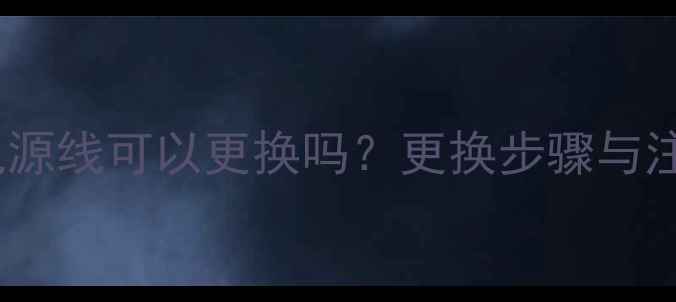 液晶电视电源线可以更换吗更换步骤与注意事项全